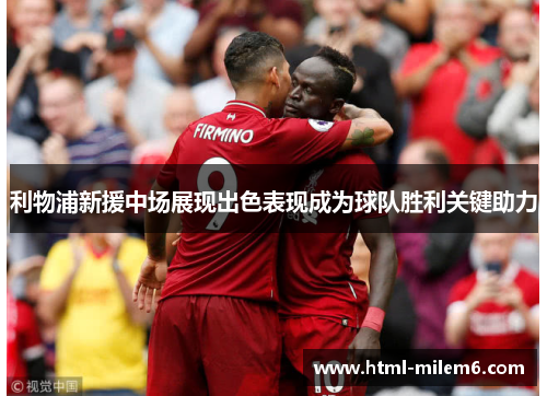 利物浦新援中场展现出色表现成为球队胜利关键助力