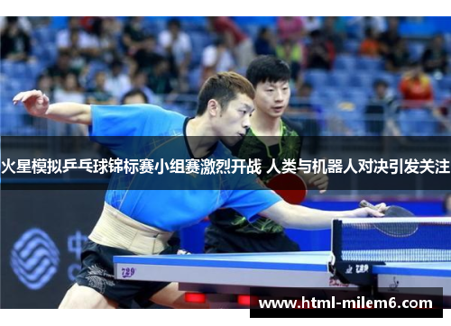 火星模拟乒乓球锦标赛小组赛激烈开战 人类与机器人对决引发关注