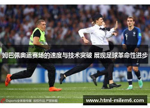 姆巴佩奥运赛场的速度与技术突破 展现足球革命性进步