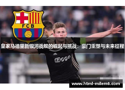 皇家马德里新银河战舰的崛起与挑战：豪门重塑与未来征程