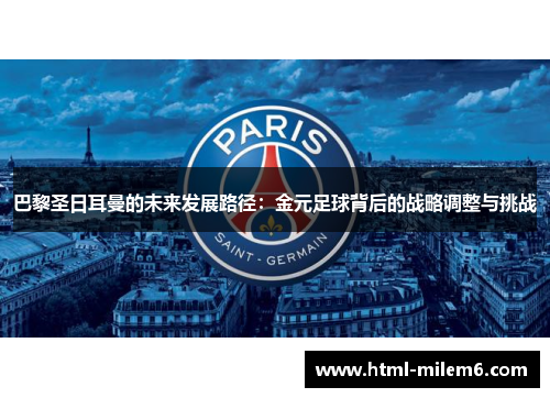 巴黎圣日耳曼的未来发展路径：金元足球背后的战略调整与挑战