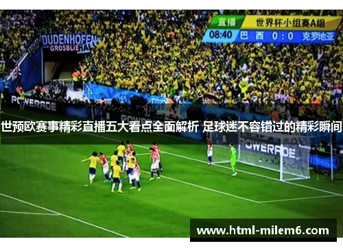 世预欧赛事精彩直播五大看点全面解析 足球迷不容错过的精彩瞬间