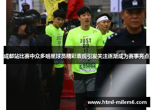 成都站比赛中众多明星球员精彩表现引发关注逐渐成为赛事亮点