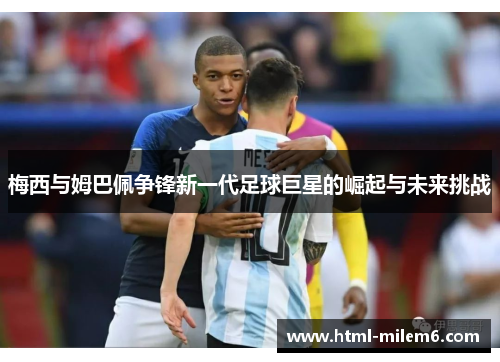 梅西与姆巴佩争锋新一代足球巨星的崛起与未来挑战