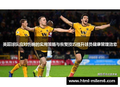 英超球队应对伤病的实用策略与恢复技巧提升球员健康管理效率