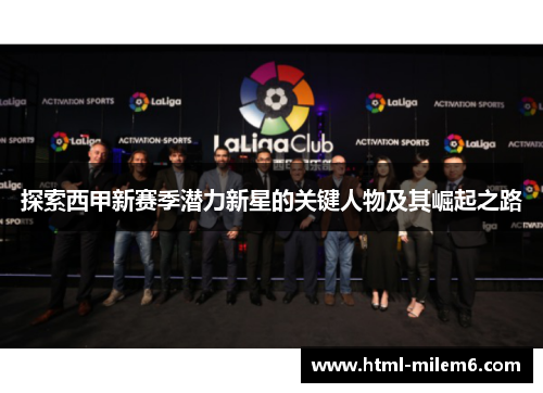 探索西甲新赛季潜力新星的关键人物及其崛起之路