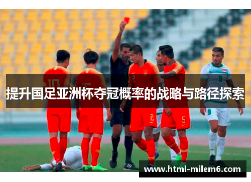 提升国足亚洲杯夺冠概率的战略与路径探索