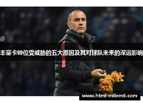 丰塞卡帅位受威胁的五大原因及其对球队未来的深远影响