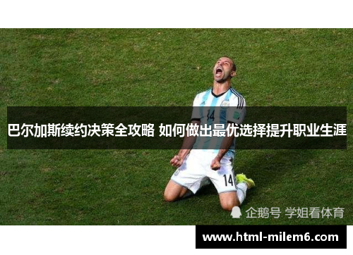 巴尔加斯续约决策全攻略 如何做出最优选择提升职业生涯