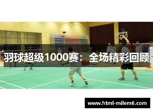 羽球超级1000赛：全场精彩回顾