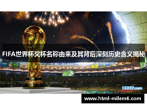 FIFA世界杯奖杯名称由来及其背后深刻历史含义揭秘