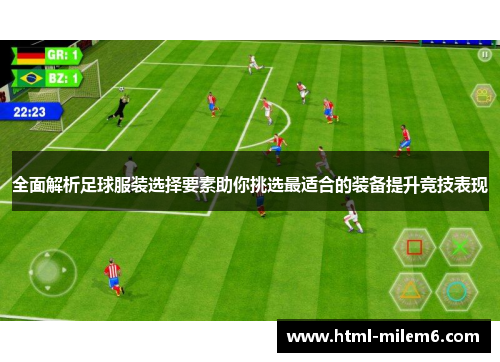 全面解析足球服装选择要素助你挑选最适合的装备提升竞技表现