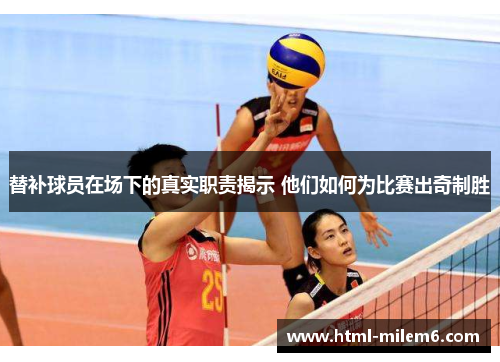 替补球员在场下的真实职责揭示 他们如何为比赛出奇制胜