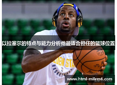 以拉塞尔的特点与能力分析他最适合担任的篮球位置
