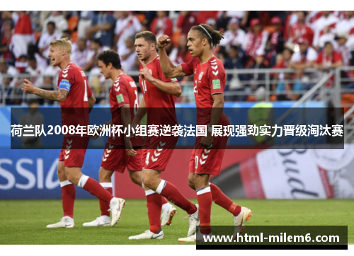 荷兰队2008年欧洲杯小组赛逆袭法国 展现强劲实力晋级淘汰赛